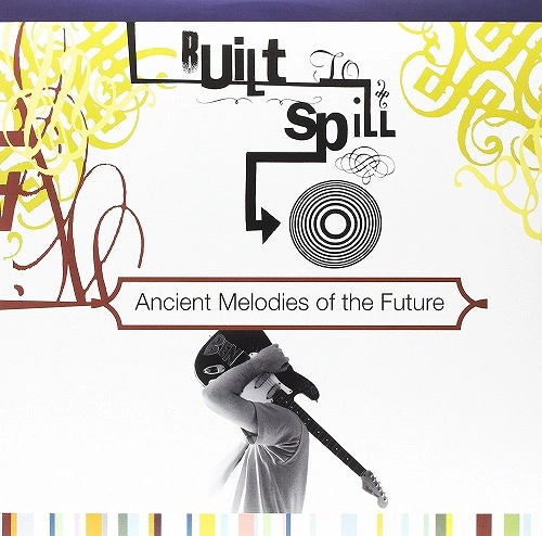 BUILT TO SPILL / ビルト・トゥ・スピル / ANCIENT MELODIES OF THE FUTURE