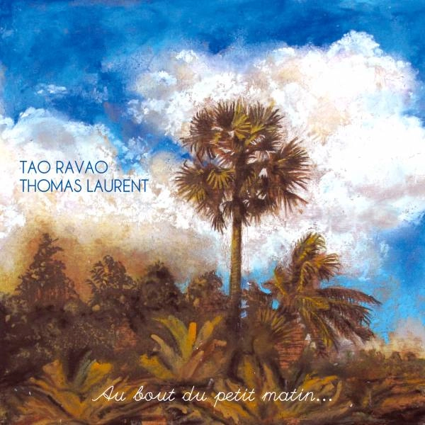 TAO RAVAO & THOMAS LAURENT / タオ・ラヴァオ & トーマス・ローラン / AU BOUT DU PETIT MATIN… / AU BOUT DU PETIT MATIN