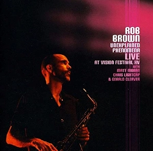 ROB BROWN / ロブ・ブラウン / UNEXPLAINED PHENOMENA LIVE AT VISION FESTIVAL XV