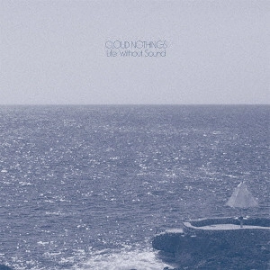 CLOUD NOTHINGS / クラウド・ナッシングス / ライフ・ウィズアウト・サウンド / LIFE WITHOUT SOUND