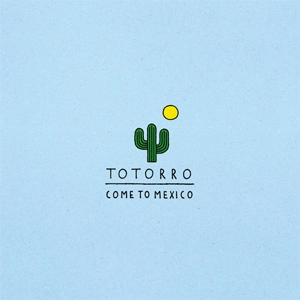 TOTORRO / COME TO MEXICO