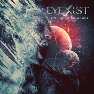 EYEXIST / THE DIGITAL HOLOCAUST / DIGITAL HOLOCAUST 