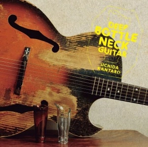 KANTARO UCHIDA / 内田勘太郎 / DEEP BOTTLE NECK GUITAR