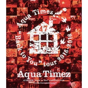 Aqua Timez / "Aqua Timez 47都道府県“Back to You""tour 2015-2016 Live & Documentary"