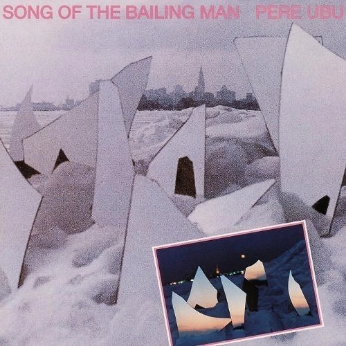 PERE UBU / ペル・ウブ / SONG OF THE BAILING MAN