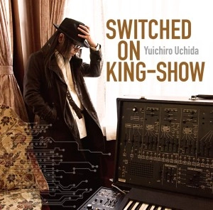 内田雄一郎 / SWITCHED ON KING-SHOW