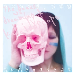 江戸川チョヲイチロウ / 骨のみる夢、万華鏡