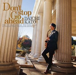 DAICHI KATO / 加藤大智 / ドント･ストップ･ゴー･アヘッド / Don't stop Go ahead