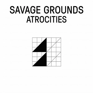 SAVAGE GROUNDS / ATROCITIES