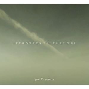 JUN KAWABATA / 川端潤 / LOOKING FOR THE QUIET SUN