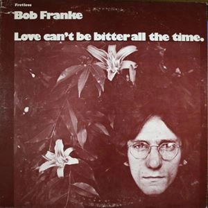 BOB FRANKE / LOVE CAN'T BE BITTER ALL THE TIME