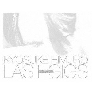 KYOSUKE HIMURO / 氷室京介 / KYOSUKE HIMURO LAST GIGS