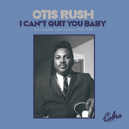 OTIS RUSH / オーティス・ラッシュ / アイ・キャント・クィット・ユー・ベイビー~ザ・コンプリート・コブラ・セッションズ 1956-58 / I Can't Quit You Baby -The Cobra Sessions 1956-1958