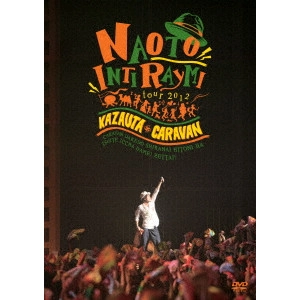 NAOTO INTIRAYMI / ナオト・インティライミ / ナオト・インティライミ TOUR 2012 風歌キャラバン キャラバンだけど知らない人にはついて行っちゃダメ!絶対!