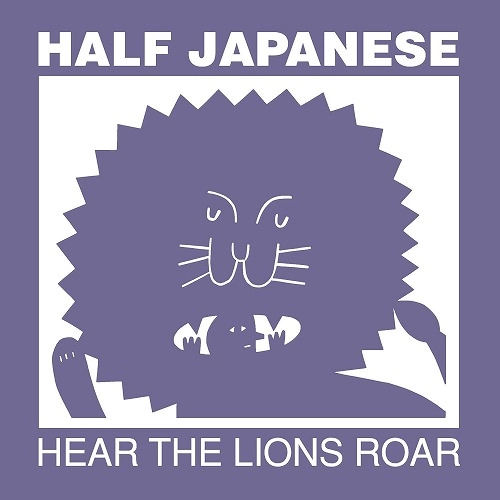 HALF JAPANESE / ハーフ・ジャパニーズ / HEAR THE LIONS ROAR
