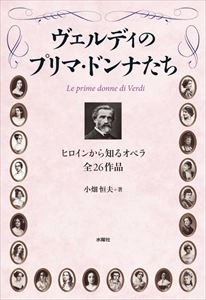 小畑恒夫 / ヴェルディのプリマ･ドンナたち ヒロインから知るオペラ全26作品