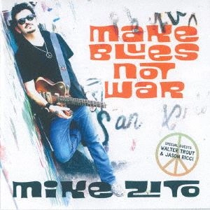 MIKE ZITO / マイク・ジト / メイク･ブルース･ノット･ウォー