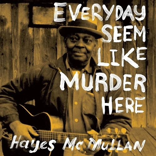 HAYES MCMULLAN / EVERYDAY SEEM LIKE MURDER HERE