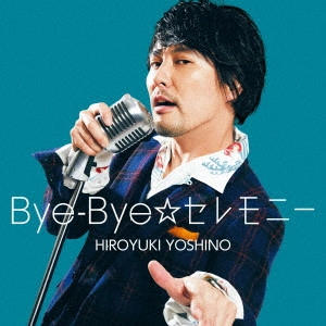 HIROYUKI YOSHINO / 吉野裕行 / Bye-Bye☆セレモニー