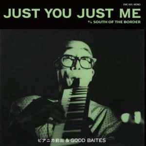 ピアニカ前田 & GOOD BAITES / Just You Just Me c/w South of the Border