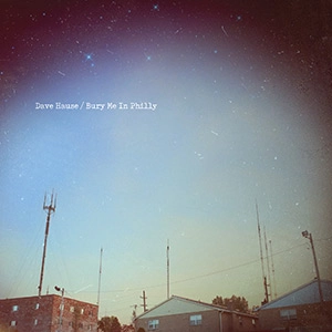 DAVE HAUSE / BURY ME IN PHILLY 