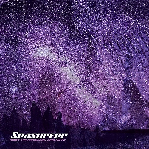 SEASURFER / シーサーファー / UNDER THE MILKYWAY...WHO CARES?