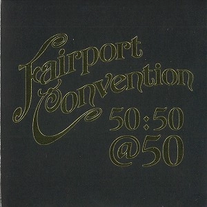 FAIRPORT CONVENTION / フェアポート・コンベンション / FAIRPORT CONVENTION 50:50@50