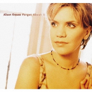ALISON KRAUSS / アリソン・クラウス / フォーゲット・アバウト・イット / FORGET ABOUT IT