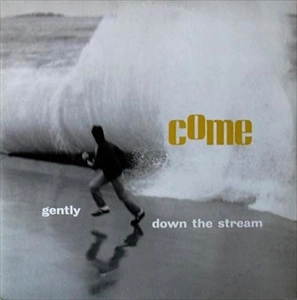 COME / カム / GENTLY DOWN THE STREAM