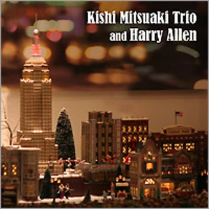 MITSUAKI KISHI / 岸ミツアキ / 岸ミツアキ･トリオ･アンド･ハリー･アレン / Kishi Mitsuaki Trio and Harry Allen