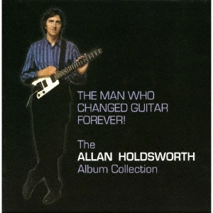 ALLAN HOLDSWORTH / アラン・ホールズワース / ザ・マン・フー・チェンジド・ギター・フォエヴァー! / THE MAN WHO CHANGED GUITAR FOREVER!