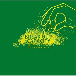 CAN'T A MAN ATTACK! / BREAK OUT CAPACITY