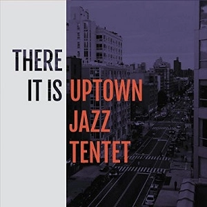 UPTOWN JAZZ TENTET / アップタウン・ジャズ・テンテット / THERE IT IS