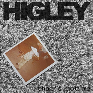 HIGLEY / that's not me