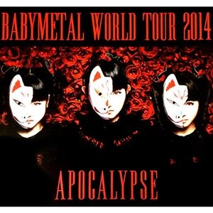 BABYMETAL WORLD TOUR 2014 APOCALYPSE / BABYMETAL / ベビーメタル