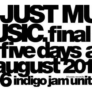 INDIGO JAM UNIT / インディゴ・ジャム・ユニット / JUST MUSIC. FINAL FIVE DAYS AUGUST 2016