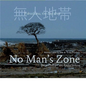 BARRE PHILLIPS / バール・フィリップス / NO MAN'S ZONE - FUKUSHIMA THE DAY AFER