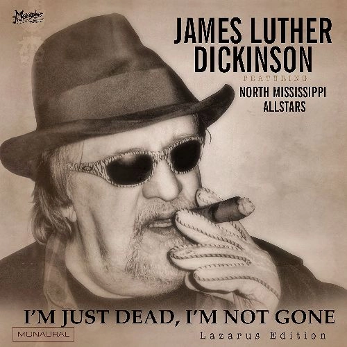 JAMES LUTHER DICKINSON FT NORTH MISSISSIPPI ALLSTARS / I'M JUST DEAD, I'M NOT GONE (LAZARUS EDITION)