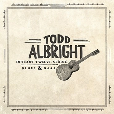 TODD ALBRIGHT / DETROIT TWELVE STRING BLUES & RAG
