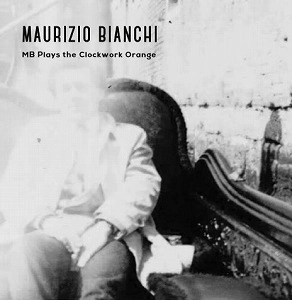 MAURIZIO BIANCHI (M.B.) / マウリツィオ・ビアンキ (M.B.) / MB PLAYS THE CLOCKWORK ORANGE
