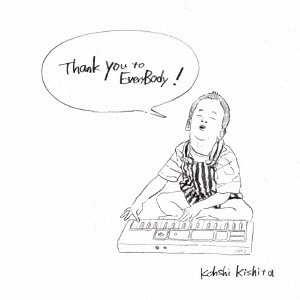 KOHSHI KISHIHTA / 木下航志 / サンキュー! Thank You for Everybody!