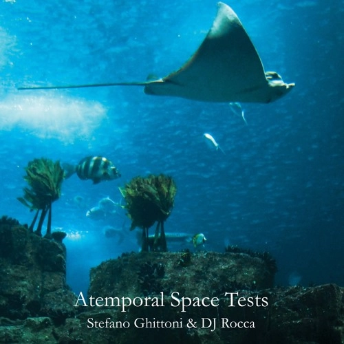 STEFANO GHITTONI & DJ ROCCA / ATEMPORAL SPACE TESTS