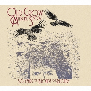 OLD CROW MEDICINE SHOW / オールド・クロウ・メディスン・ショー / 『ブロンド・オン・ブロンド』50周年記念ライヴ / 50 YEARS OF BLONDE ON BLONDE