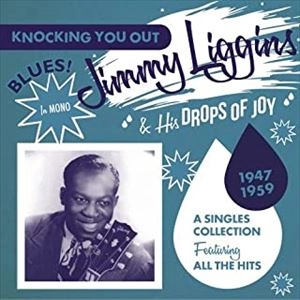 JIMMY LIGGINS & HIS DROPS OF JOY / ジミー・リギンズ・アンド・ヒズ・ドロップス・オブ・ジョイ / ノックアウト シングル･コレクション･フィーチャリング･オール･ザ･ヒッツ 1947-1959