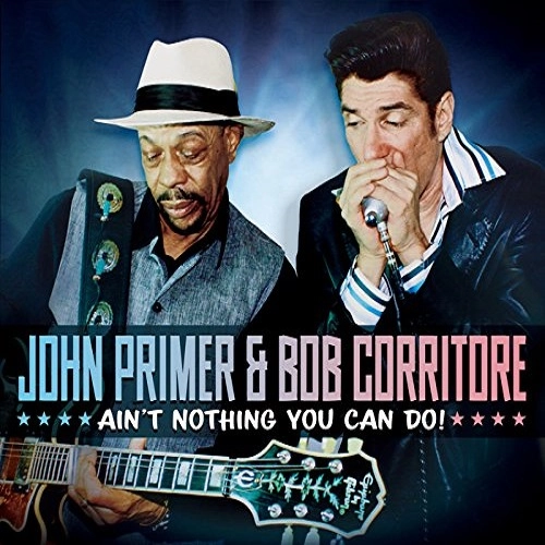 JOHN PRIMER & BOB CORRITORE / ジョン・プライマー&ボブ・コリトー / エイント・ナッシング・ユー・キャン・ドゥ! / AIN'T NOTHING YOU CAN DO! 