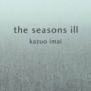 KAZUO IMAI / 今井和雄 / ザ･シーズンズ･イル / the seasons ill