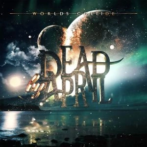 DEAD BY APRIL / デッド・バイ・エイプリル / WORLDS COLLIDE