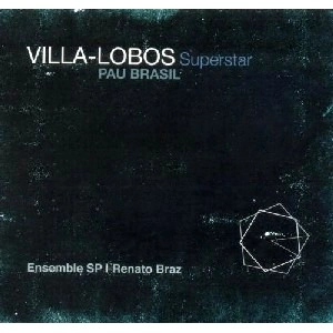 PAU BRASIL & ENSEMBLE SP & RENATO BRAZ / パウ・ブラジル & アンサンブル・サンパウロ & ヘナート・ブラス / VILLA LOBOS SUPERSTAR