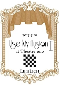 LIPHLICH / 2015.5.10 Use My illusion I at Theatre 1010