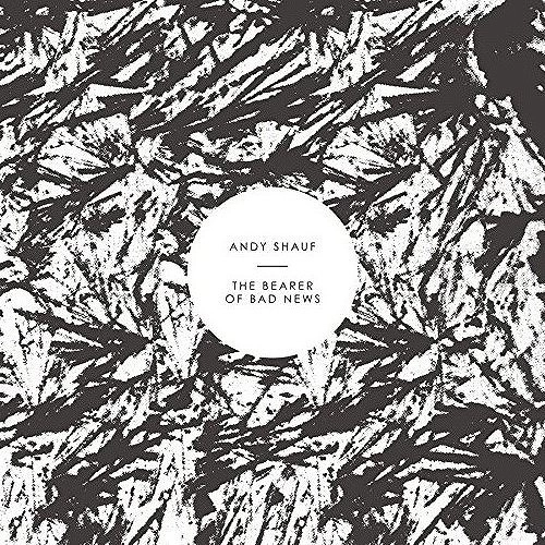 ANDY SHAUF / アンディ・シャウフ / BEARER OF BAD NEWS